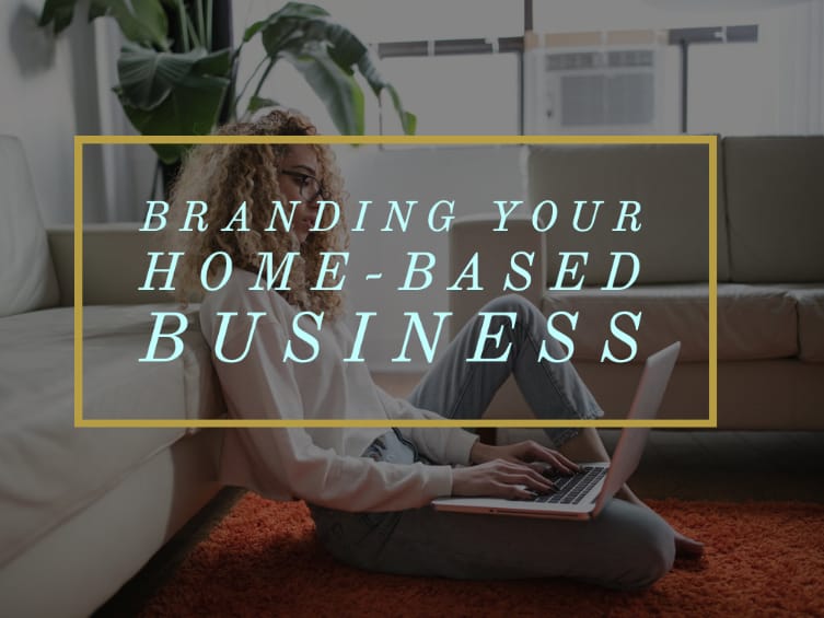 Guide To Branding Your Small Home-Based Business