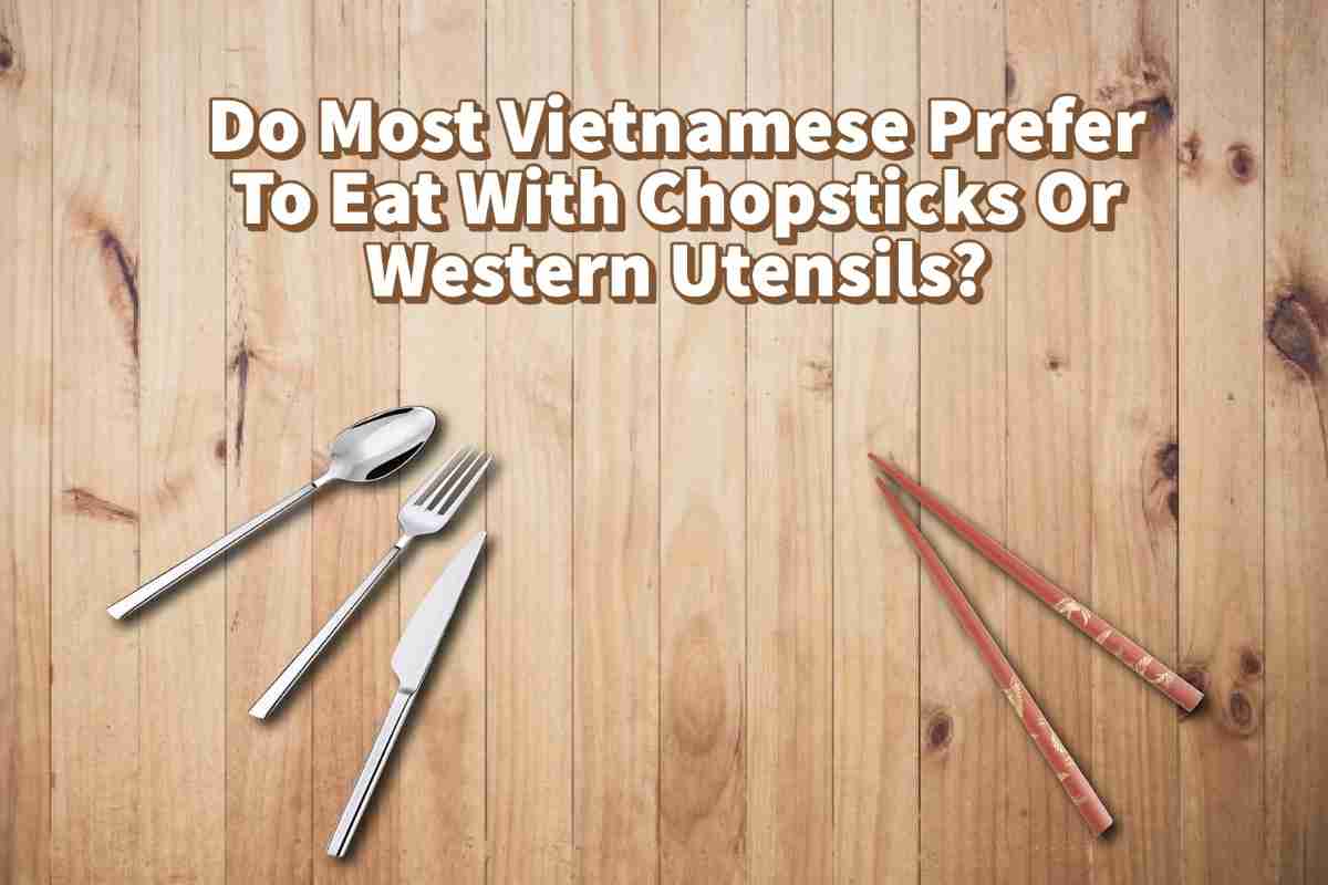 Do Most Vietnamese Prefer To Eat With Chopsticks Or Western Utensils?