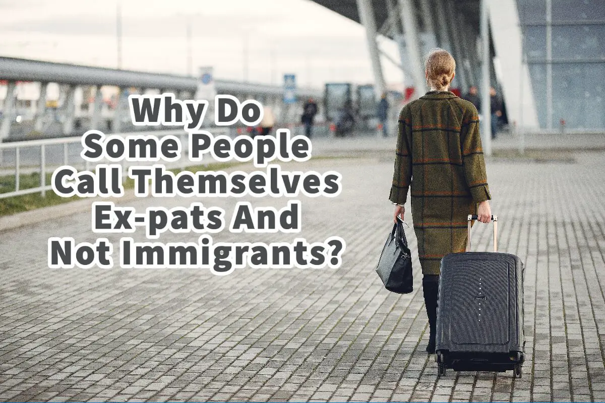 Why Do Some People Call Themselves Ex-pats And Not Immigrants?