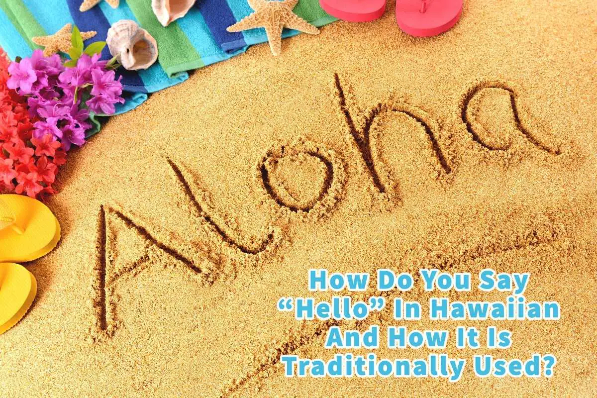 How Do You Say “Hello” In Hawaiian And How It Is Traditionally Used?