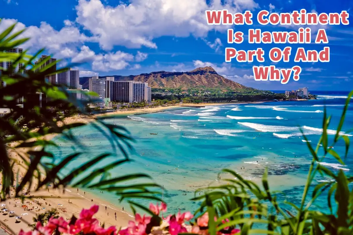 What Continent Is Hawaii A Part Of And Why?
