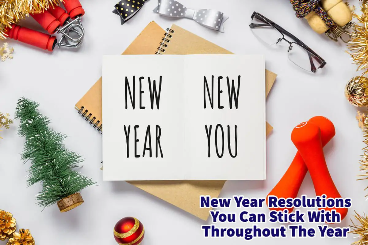 New Year Resolutions You Can Stick With Throughout The Year