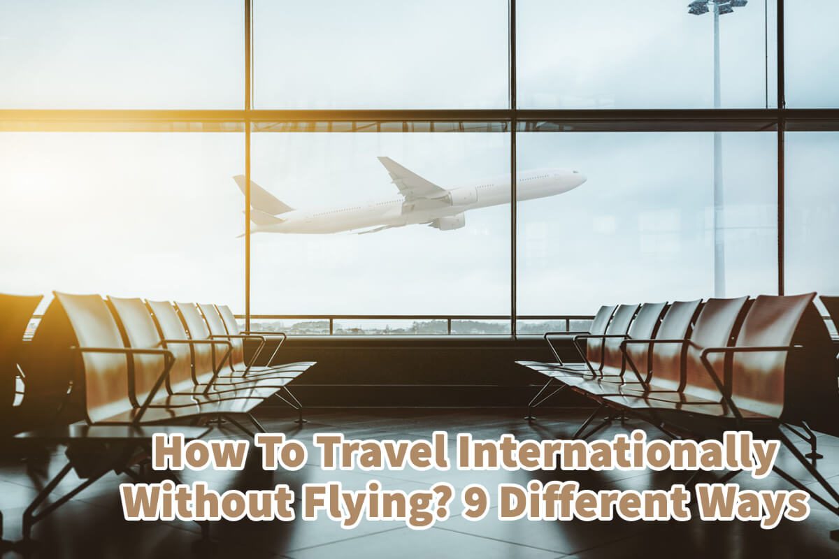 How To Travel Internationally Without Flying? 9 Different Ways