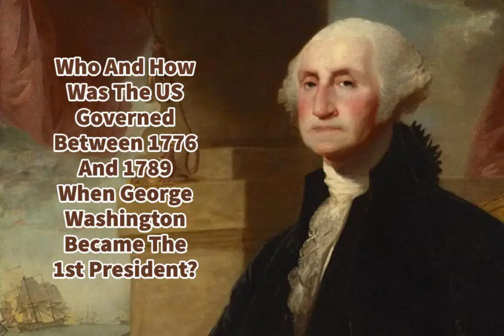 How Was The US Governed Between 1776 And 1789 Before George Washington ...