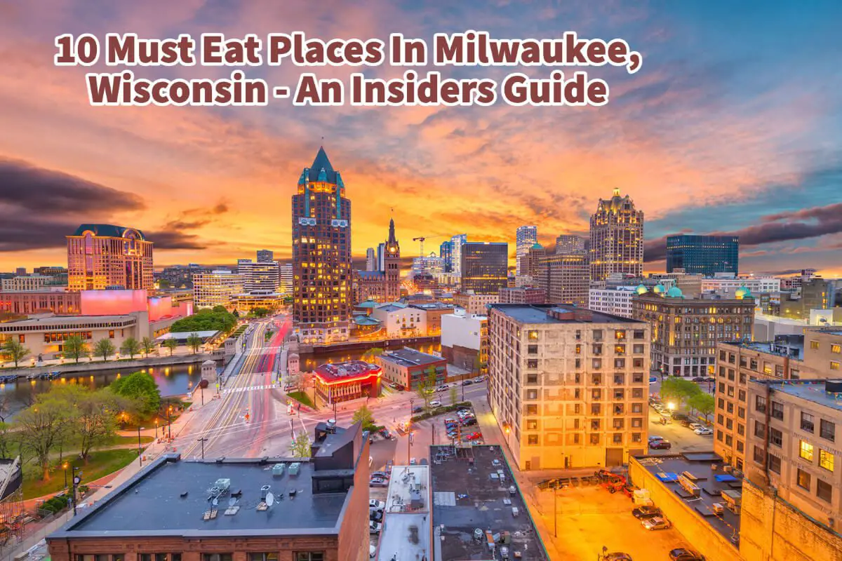 10 Must Eat Places In Milwaukee, Wisconsin – An Insiders Guide