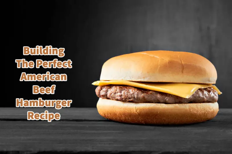 Building The Perfect American Hamburger Recipe & Advice