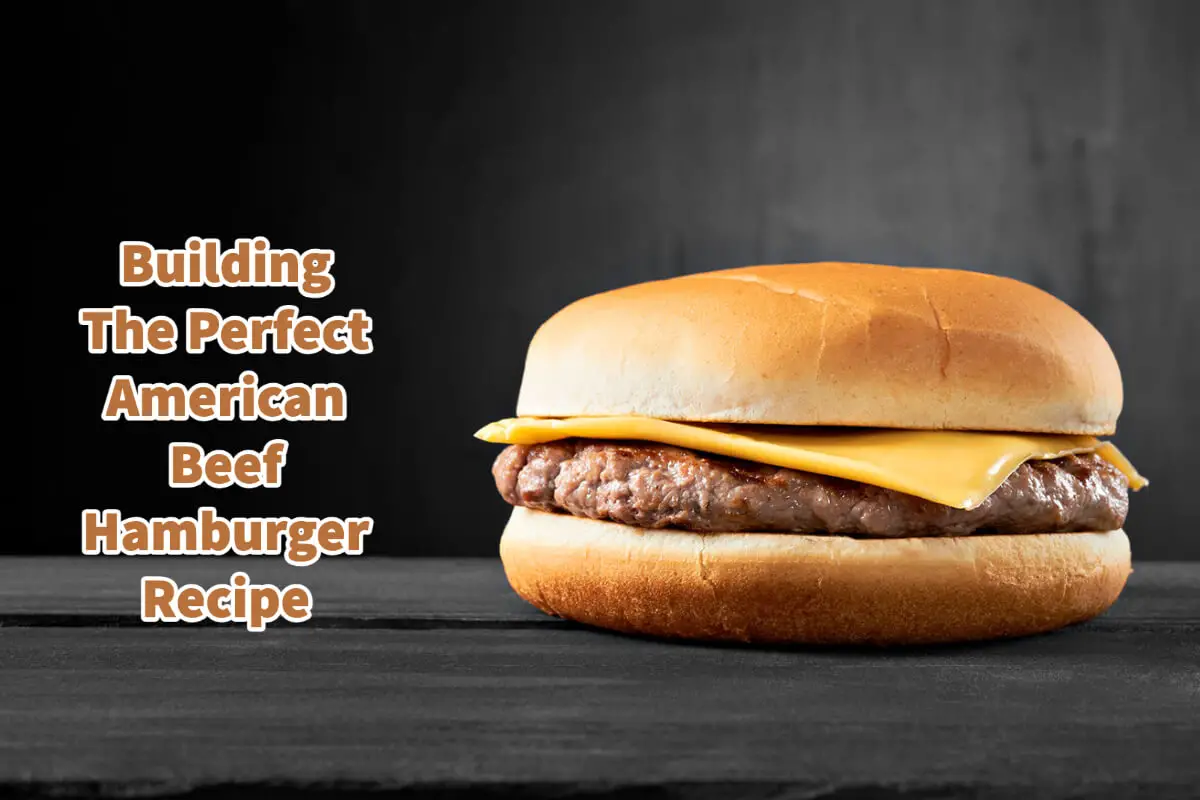 Building The Perfect American Beef Hamburger Recipe