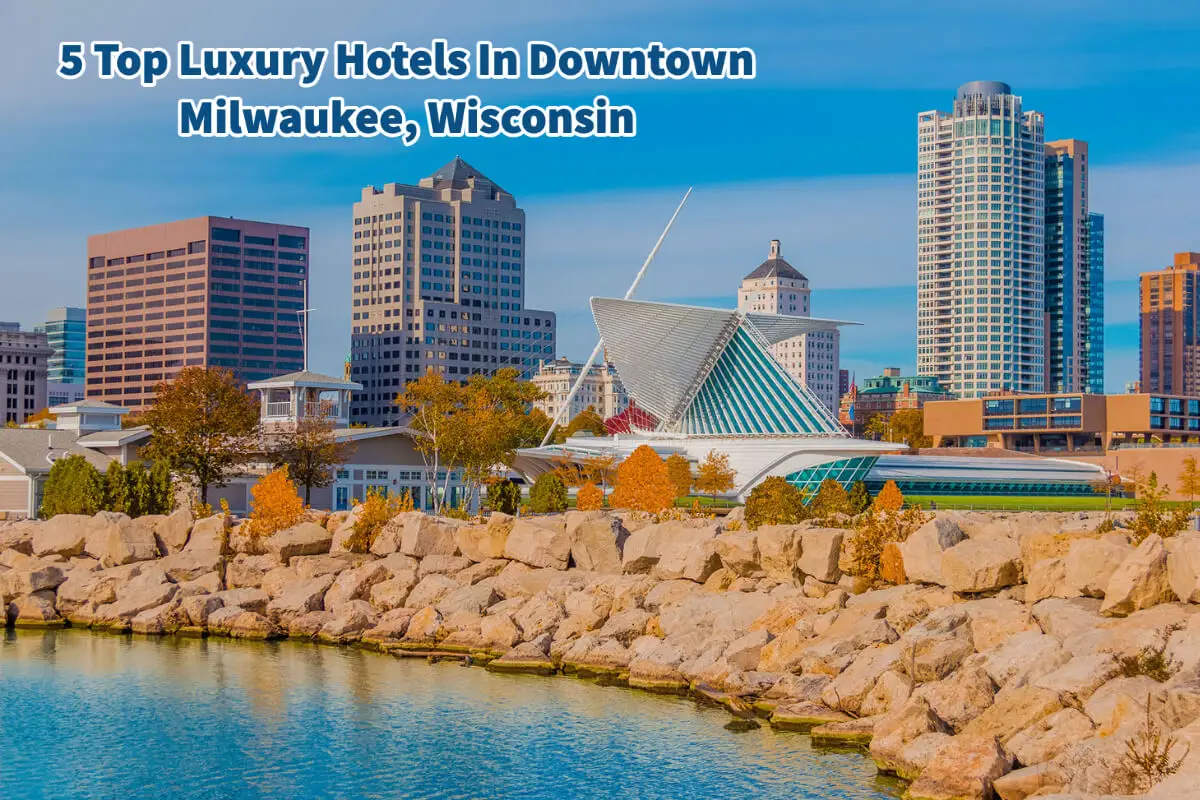 5 Top Luxury Hotels In Downtown Milwaukee, Wisconsin