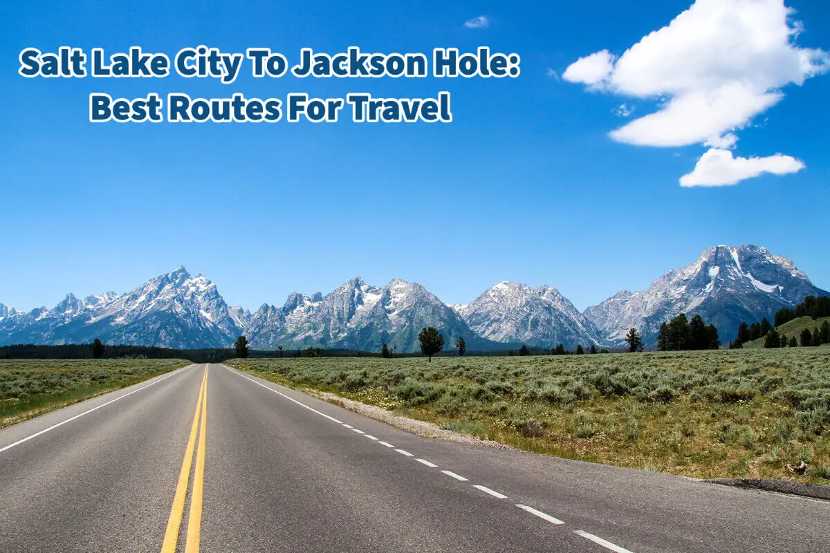 Salt Lake City To Jackson Hole: Best Routes For Travel