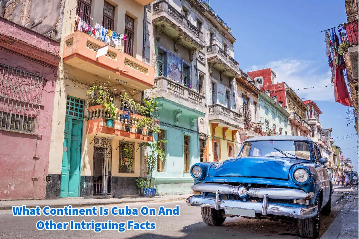 What Continent Is Cuba On And Other Intriguing Facts