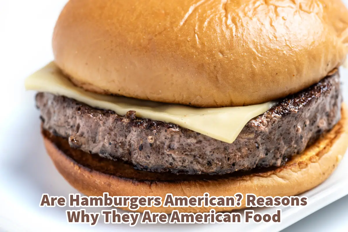 Are Hamburgers American? Reasons Why They Are American Food