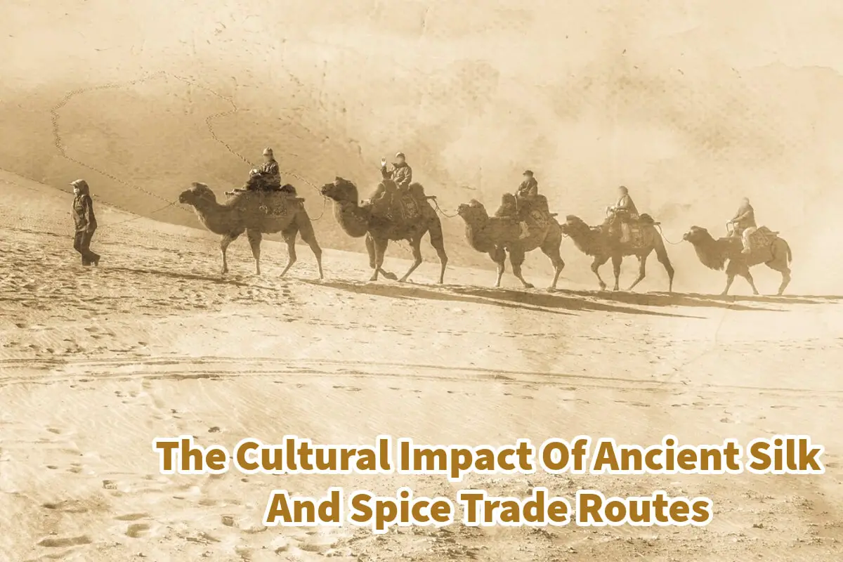 The Cultural Impact Of Ancient Silk And Spice Trade Routes