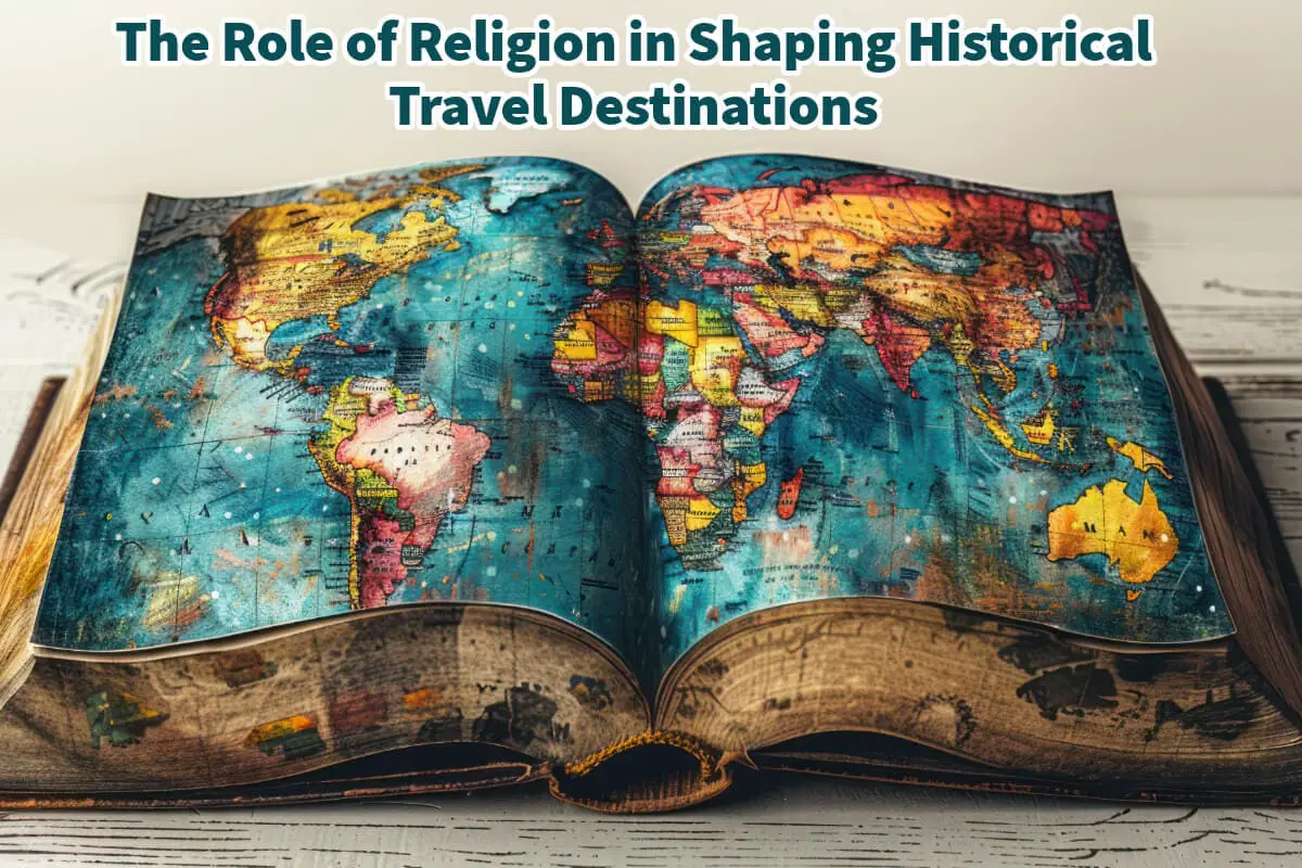 The Role of Religion in Shaping Historical Travel Destinations