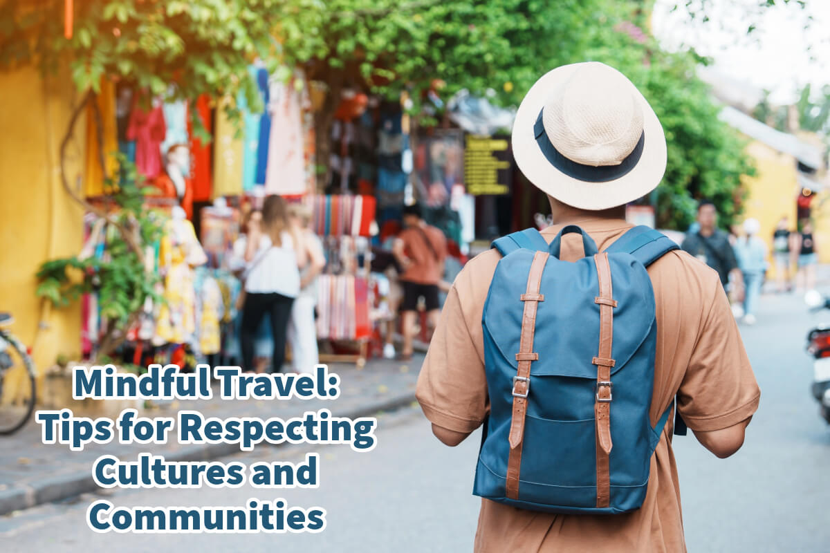 Mindful Travel: Tips for Respecting Cultures and Communities