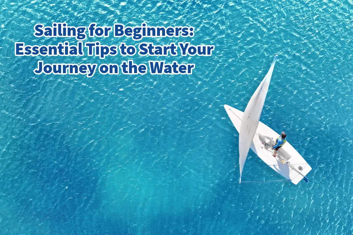 Sailing for Beginners: Essential Tips to Start Your Journey on the Water