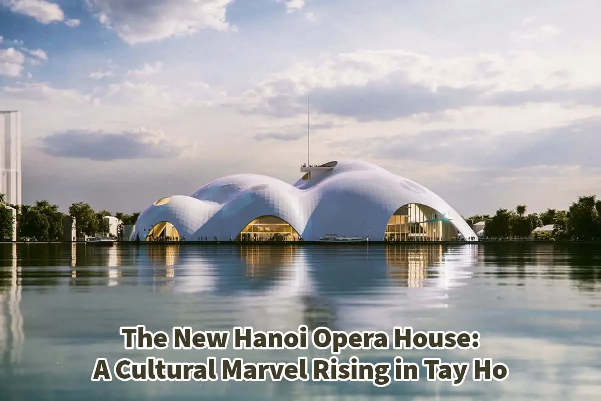 The New Hanoi Opera House: A Cultural Marvel Rising in Tay Ho