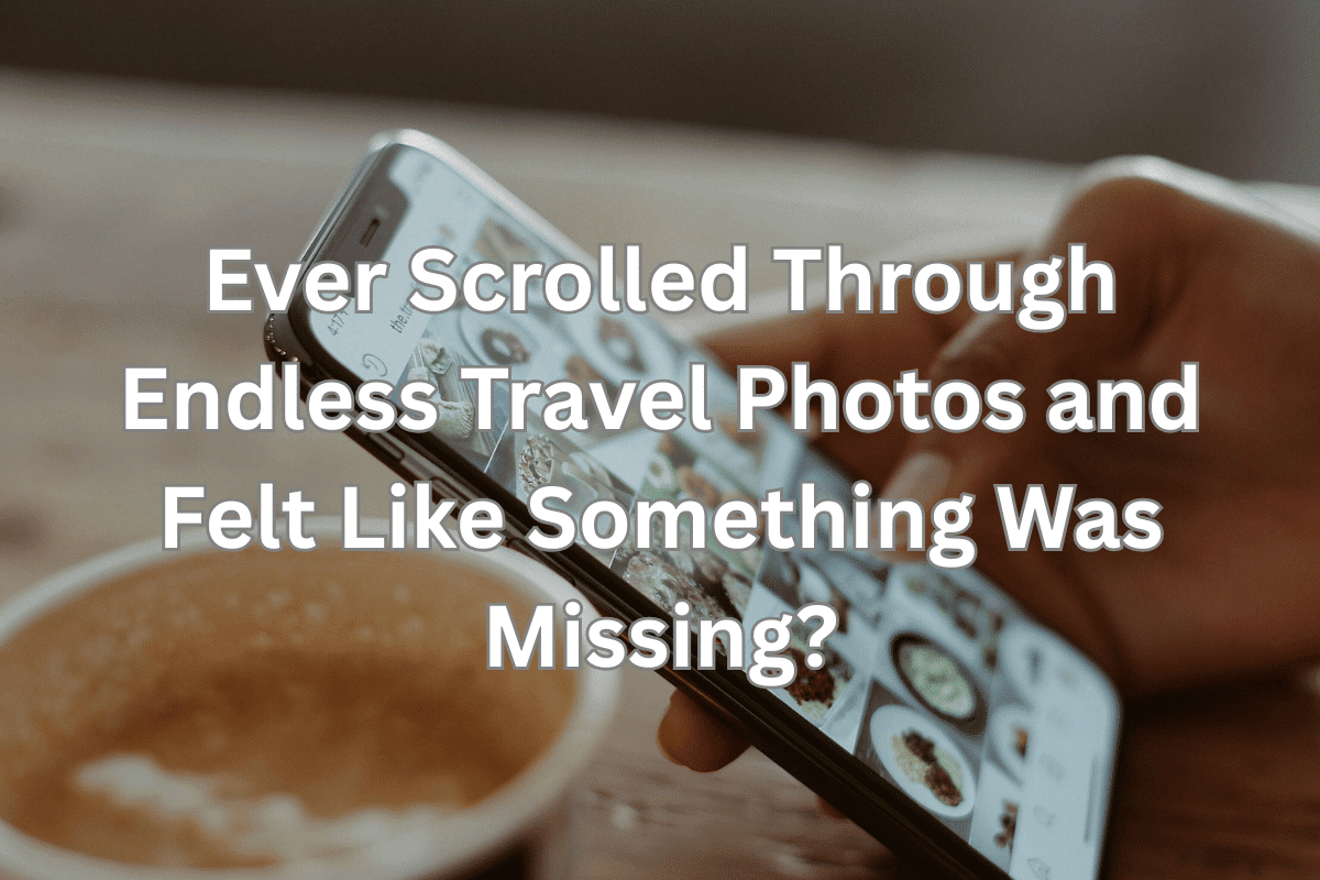 Ever Scrolled Through Endless Travel Photos and Felt Like Something Was Missing?