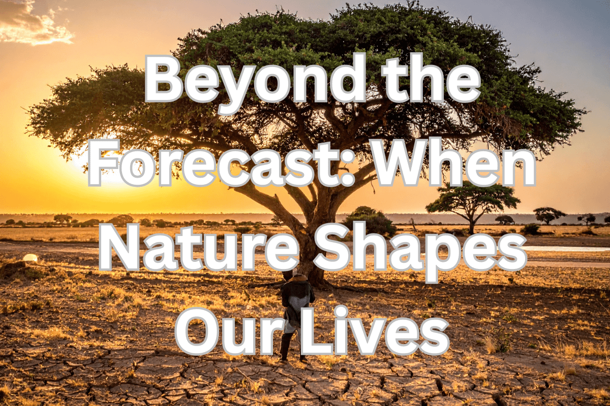 Beyond the Forecast: When Nature Shapes Our Lives