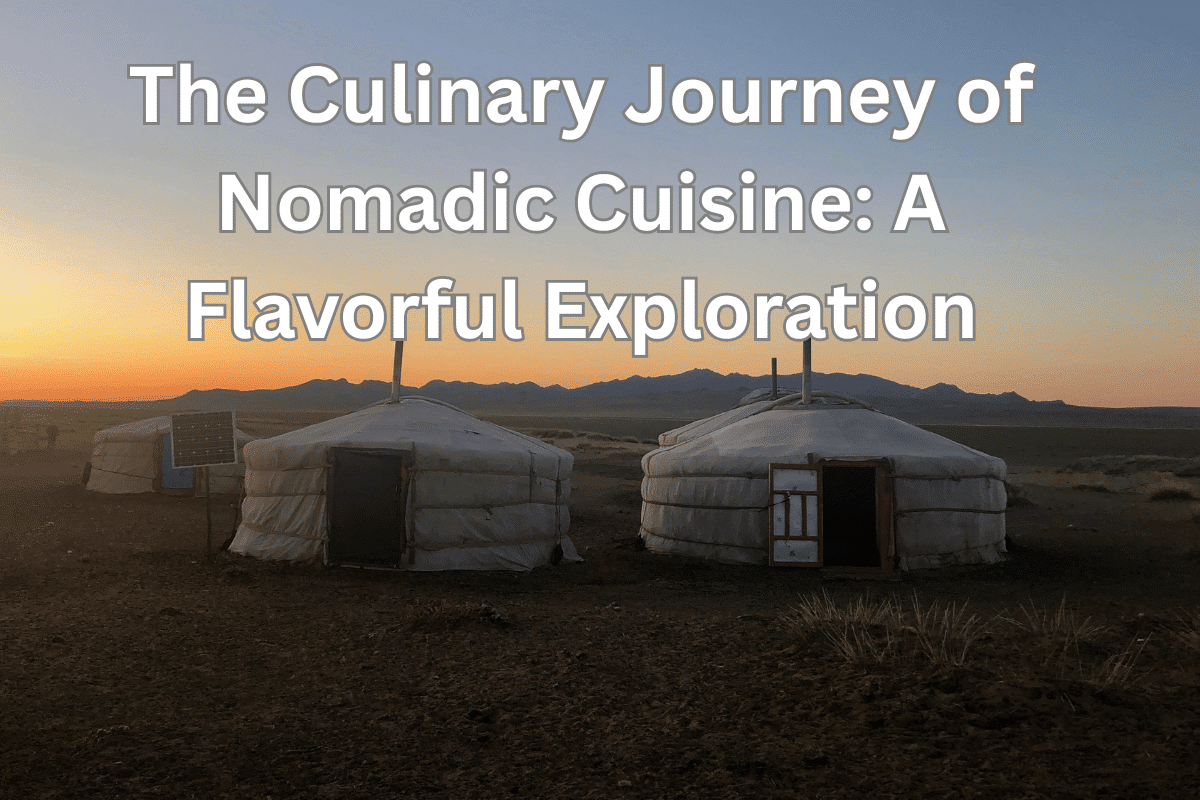 The Culinary Journey of Nomadic Cuisine: A Flavorful Exploration
