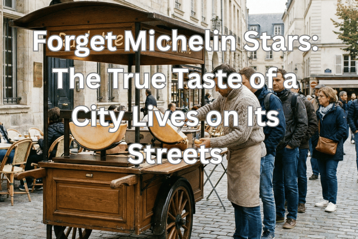 Forget Michelin Stars: The True Taste of a City Lives on Its Streets